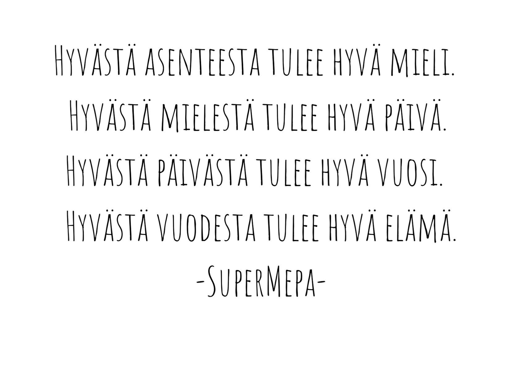 _Hyvästä asenteesta tulee hyvä mieli. Hyvästä mielestä tulee hyvä päivä. Hyvästä päivästä tulee hyvä vuosi. Hyvästä vuodesta tulee hyvä elämä._ -SuperMepa-.png